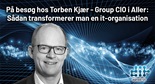 På besøg hos Torben Kjær - Group CIO i Aller: Sådan transformerer man en it-organisation